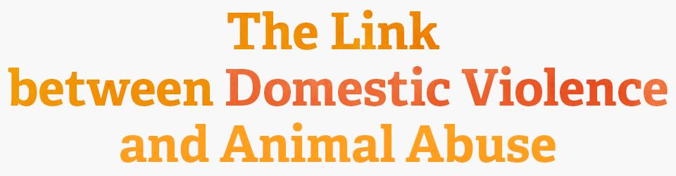 The Link between Domestic Violence and Animal Abuse